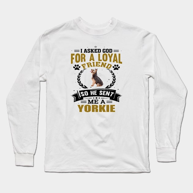 I asked God for a loyal friend so He sent me a Yorkie dog Long Sleeve T-Shirt by artsytee